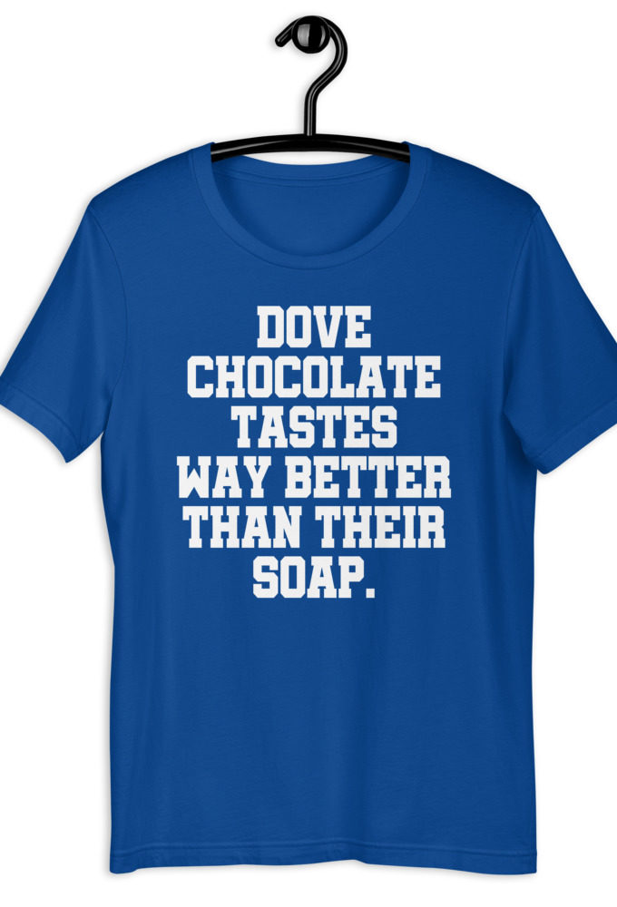 Dove chocolate tastes way better than their soap. Short-Sleeve Unisex T-Shirt