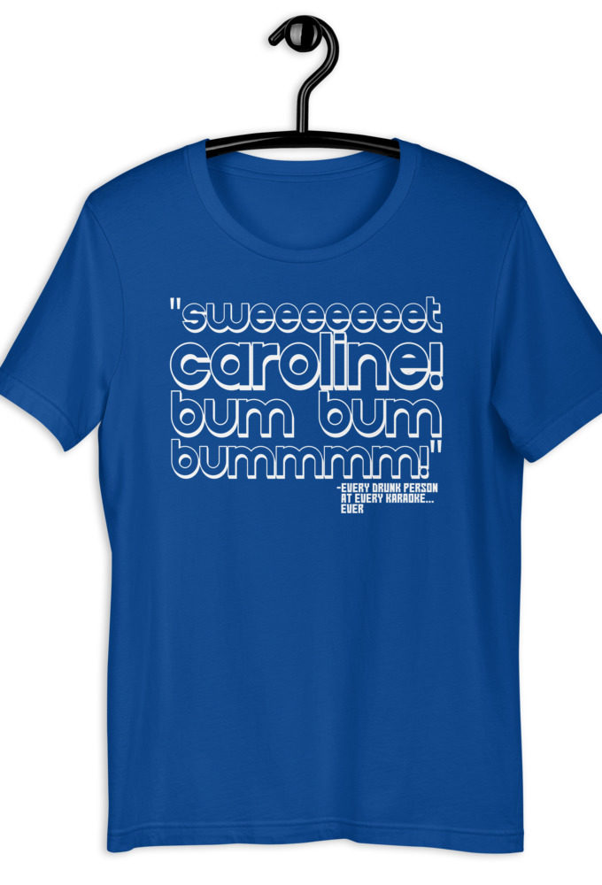 Sweeeeeeet Caroline! bum bum bummmmm! - Every Drunk person at every karaoke...ever Short-Sleeve Unisex T-Shirt
