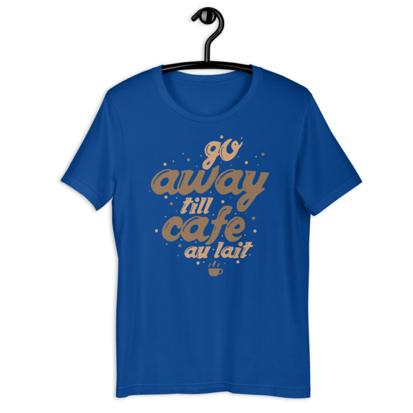 Go away till cafe au lait Short-Sleeve Unisex T-Shirt - Image 6