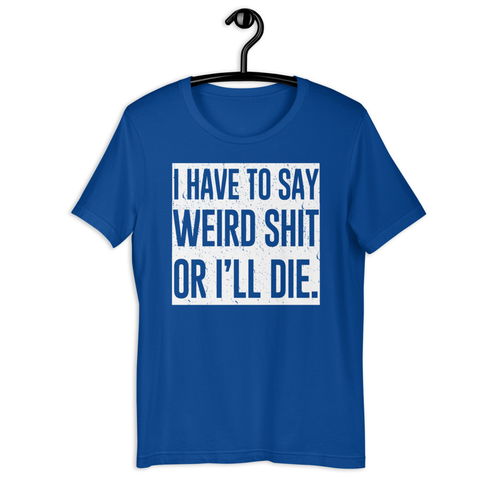 I have to say weird shit or I'll die Short-Sleeve Unisex T-Shirt - Image 7