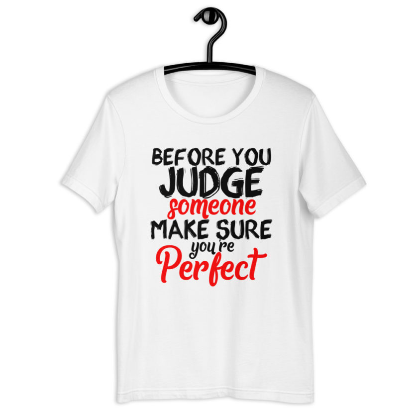 Before you judge someone just make sure you're perfect  Short-Sleeve Unisex T-Shirt - Image 10