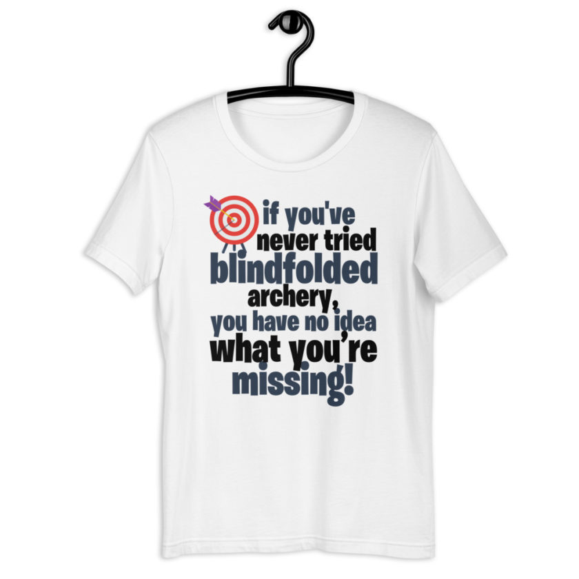 If you you've never tried blindfolded archery, you have no idea what you're missing Short-Sleeve Unisex T-Shirt - Image 14