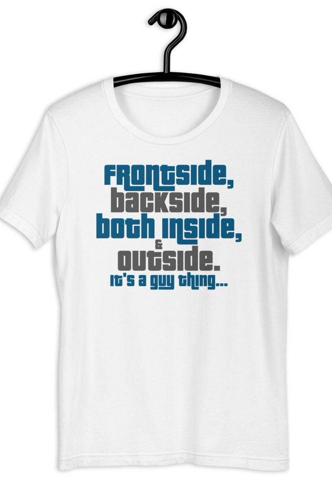 Frontside, backside, inside and out. It's a guy thing... Short-Sleeve Unisex T-Shirt