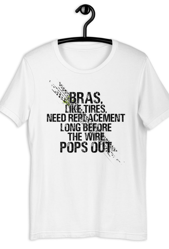 Bras, like tires, need replacement long before the wire pops out. Short-Sleeve Unisex T-Shirt