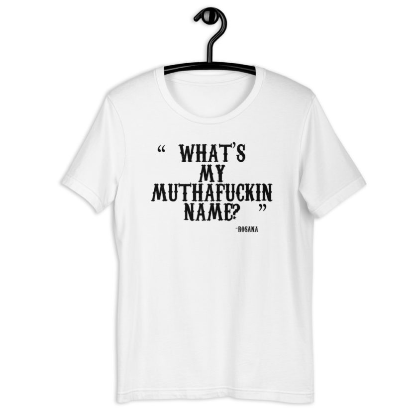What's my muthafuckin name? - Rosana, Wax Short-Sleeve Unisex T-Shirt - Image 10