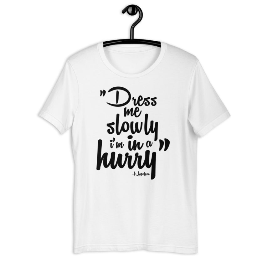Dress me slowly I am in a hurry. - Napoleon Short-Sleeve Unisex T-Shirt - Image 11