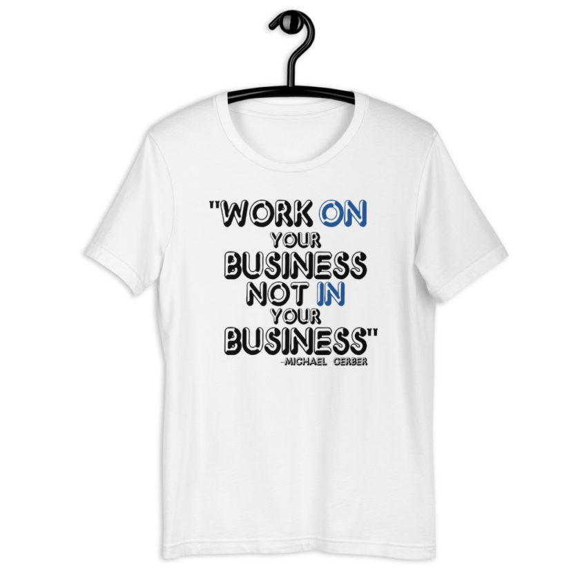 Work ON your business not IN your business. - Michael Gerber Short-Sleeve Unisex T-Shirt - Image 7
