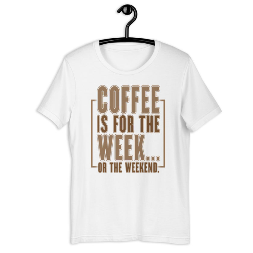 Coffee is for the week...or the weekend. Short-Sleeve Unisex T-Shirt - Image 8