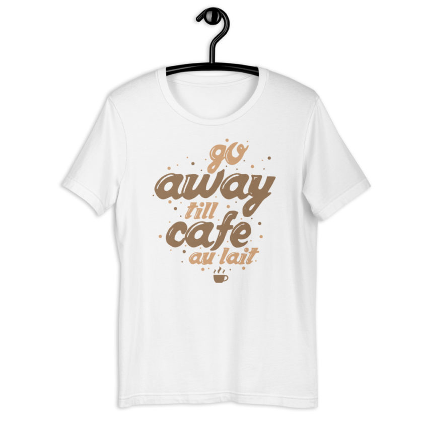 Go away till cafe au lait Short-Sleeve Unisex T-Shirt - Image 7