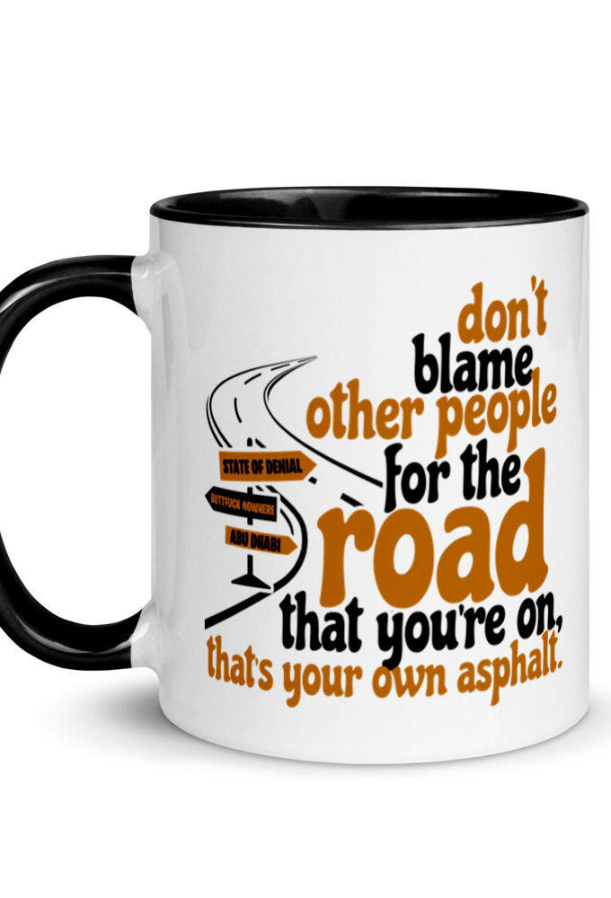 Don't blame people for the road that you're on, that's your own asphalt.  Mug with Color Inside