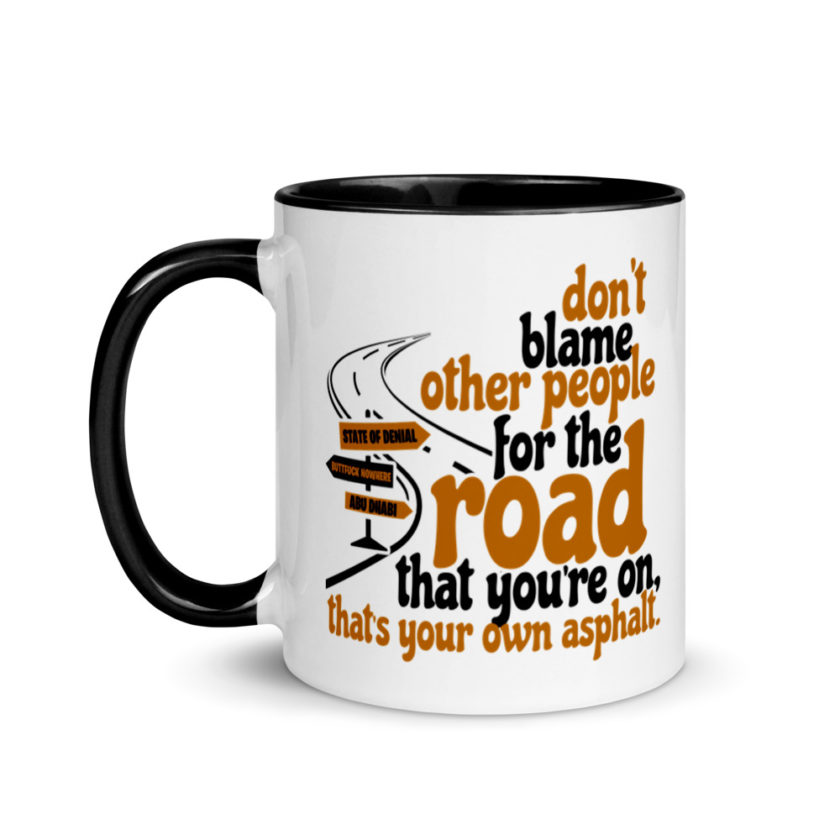 Don't blame people for the road that you're on, that's your own asphalt.  Mug with Color Inside