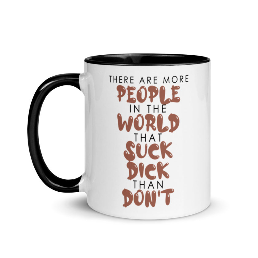 There are more people in the world that suck dick than don't. Mug with Color Inside - Image 4