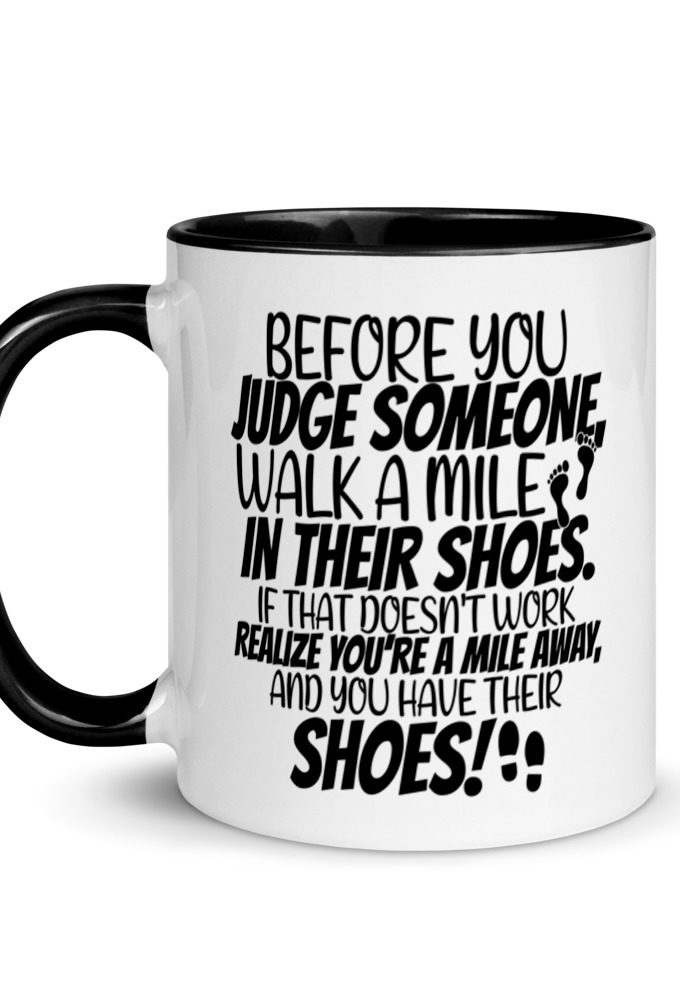 Before you judge someone, walk a mile in their shoes. If that doesn't work, realize you're a mile away, and you have their shoes!  Mug with Color Inside