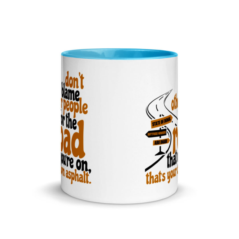 Don't blame people for the road that you're on, that's your own asphalt.  Mug with Color Inside - Image 11