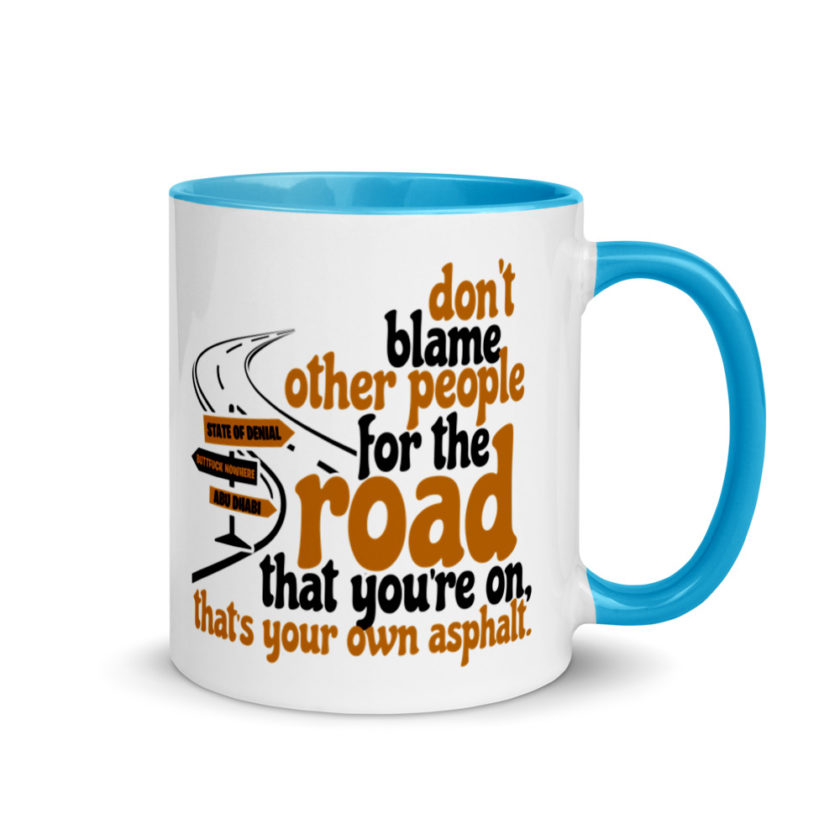 Don't blame people for the road that you're on, that's your own asphalt.  Mug with Color Inside - Image 10