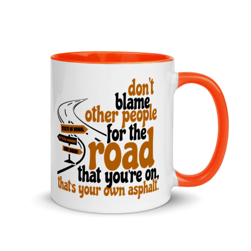 Don't blame people for the road that you're on, that's your own asphalt.  Mug with Color Inside - Image 7