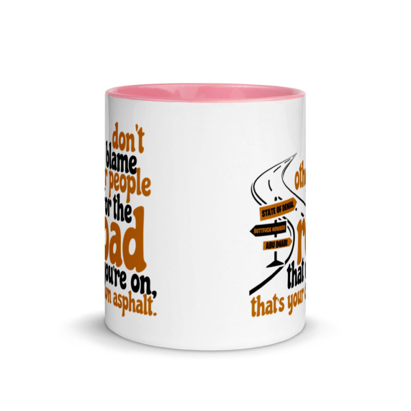Don't blame people for the road that you're on, that's your own asphalt.  Mug with Color Inside - Image 14