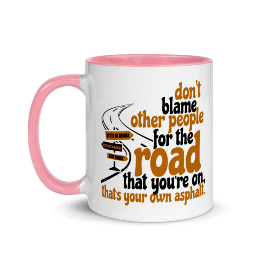 Don't blame people for the road that you're on, that's your own asphalt.  Mug with Color Inside - Image 15