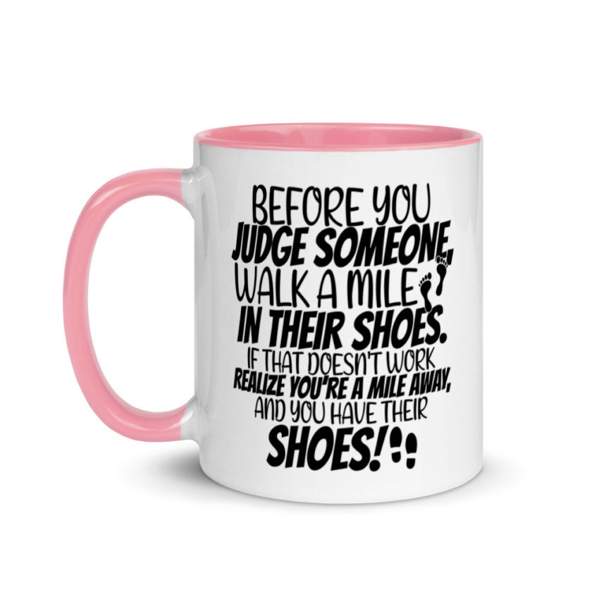 Before you judge someone, walk a mile in their shoes. If that doesn't work, realize you're a mile away, and you have their shoes!  Mug with Color Inside - Image 15