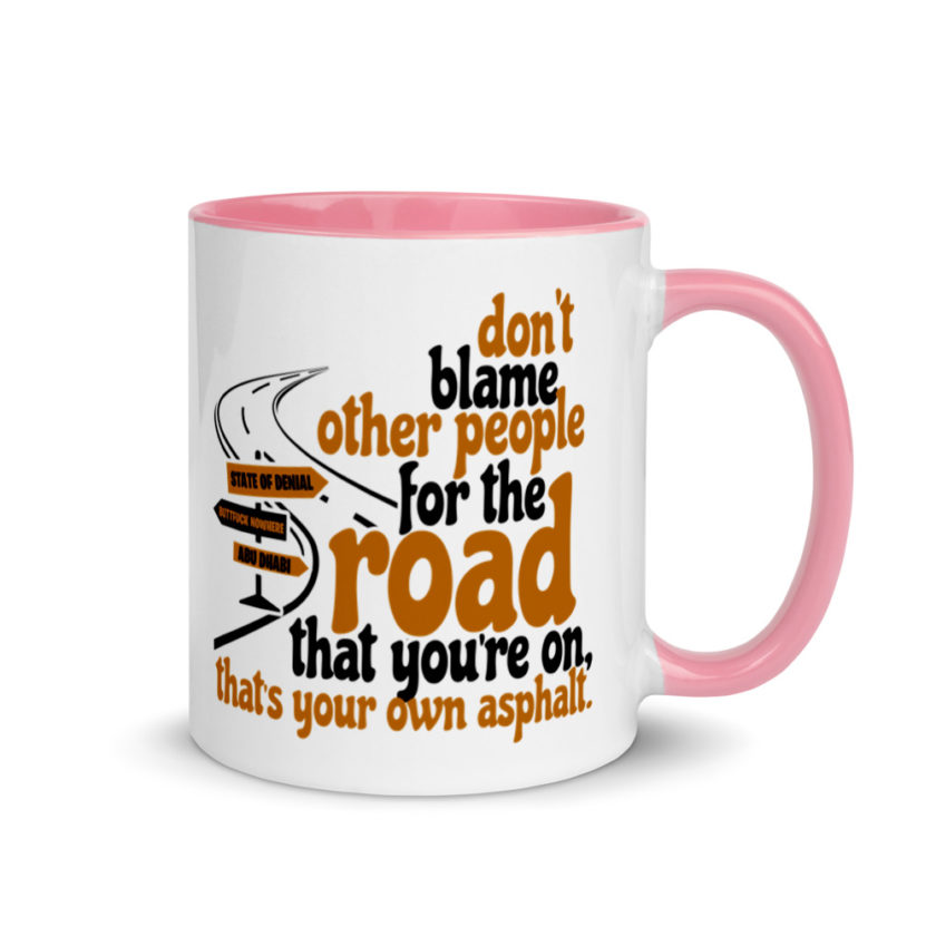 Don't blame people for the road that you're on, that's your own asphalt.  Mug with Color Inside - Image 13