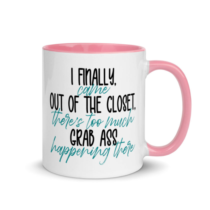 I finally came out of the closet, there's too much grab ass happening there.  Mug with Color Inside - Image 13