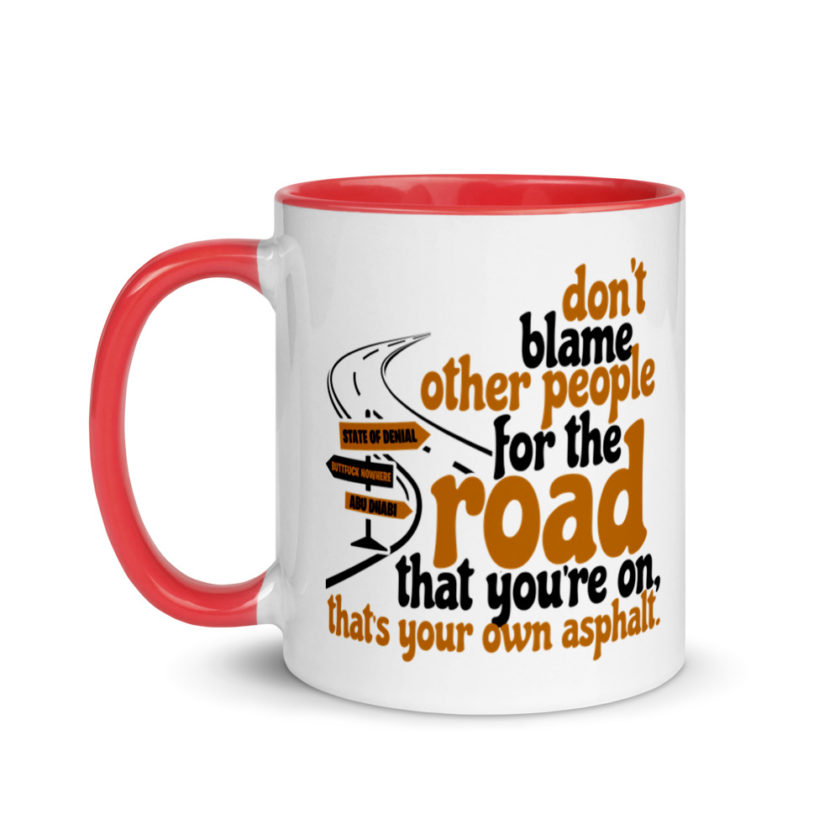 Don't blame people for the road that you're on, that's your own asphalt.  Mug with Color Inside - Image 6