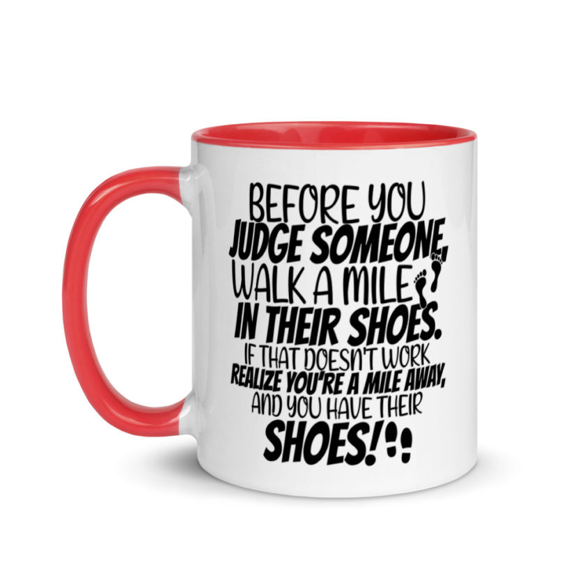 Before you judge someone, walk a mile in their shoes. If that doesn't work, realize you're a mile away, and you have their shoes!  Mug with Color Inside - Image 6