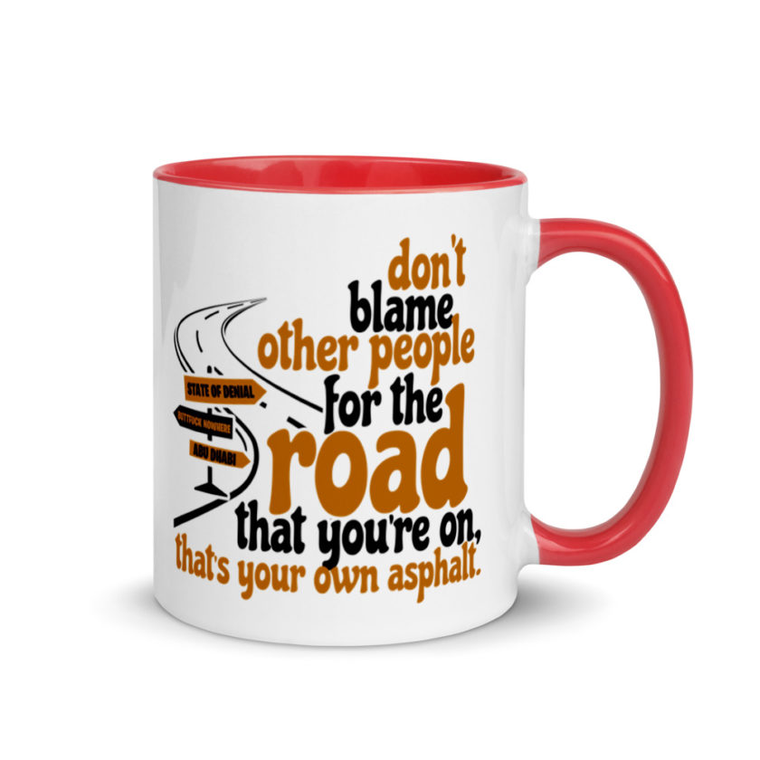 Don't blame people for the road that you're on, that's your own asphalt.  Mug with Color Inside - Image 4