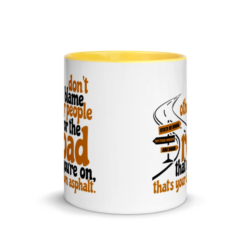 Don't blame people for the road that you're on, that's your own asphalt.  Mug with Color Inside - Image 17