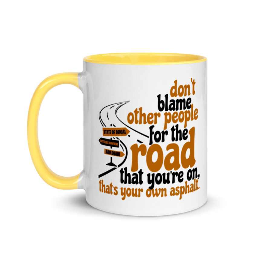 Don't blame people for the road that you're on, that's your own asphalt.  Mug with Color Inside - Image 18