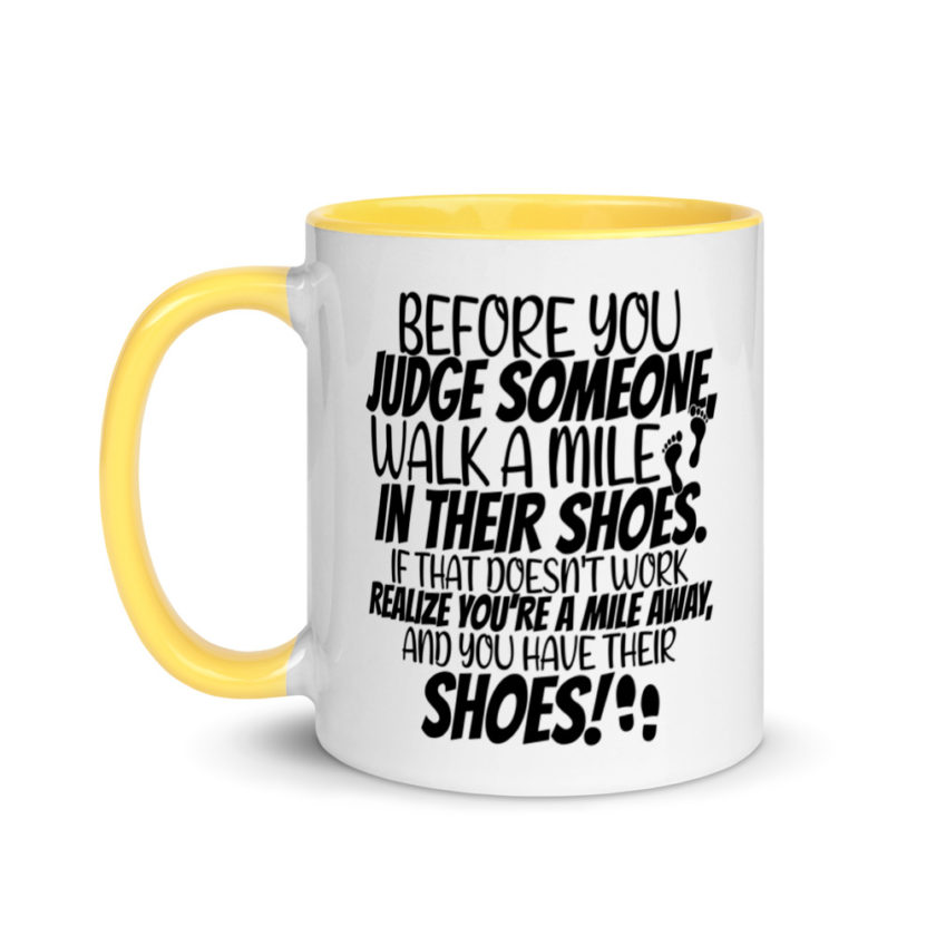 Before you judge someone, walk a mile in their shoes. If that doesn't work, realize you're a mile away, and you have their shoes!  Mug with Color Inside - Image 18