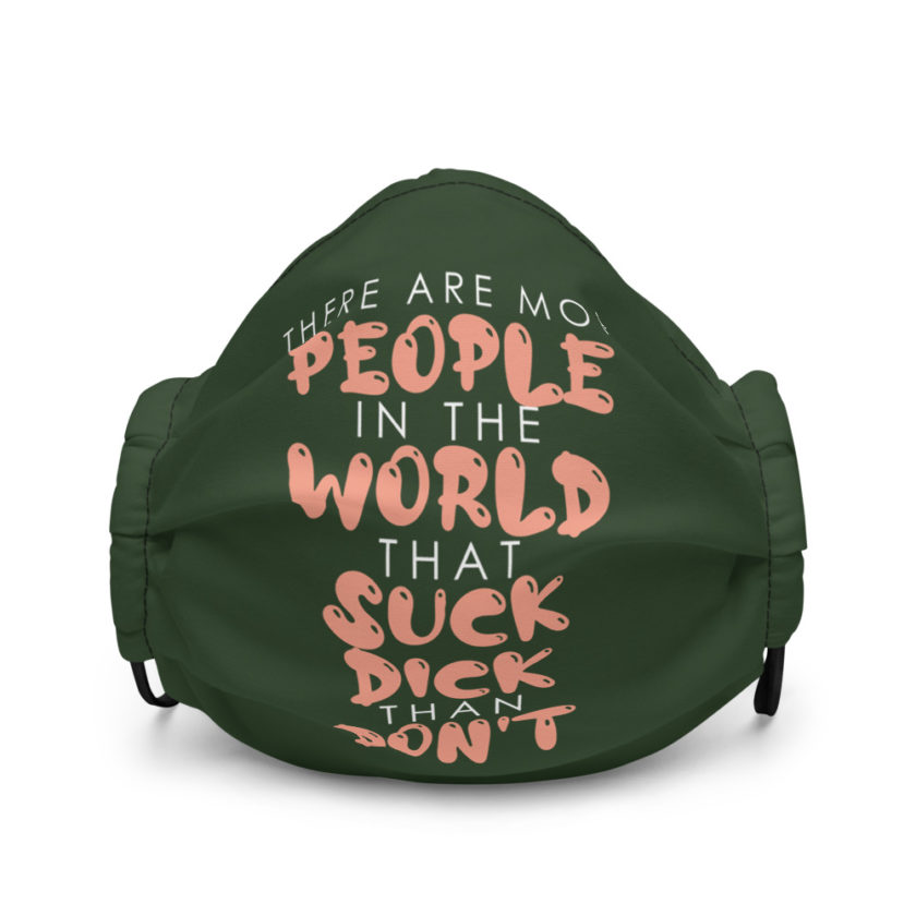 There are more people in the world that suck dick than don't. Premium face mask - Image 2