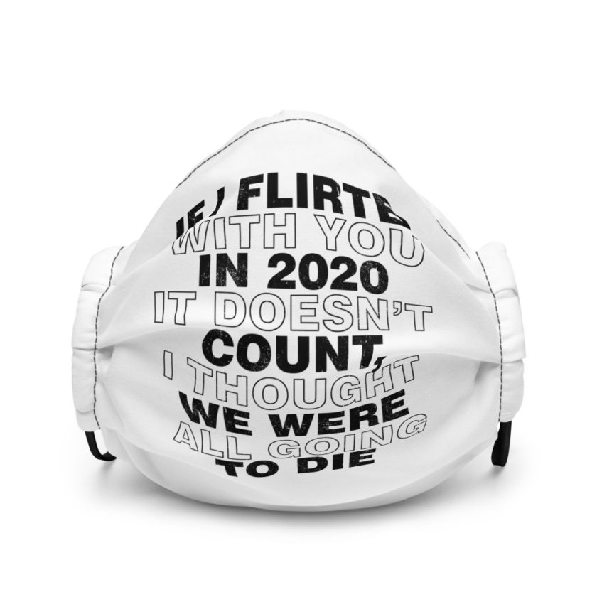 If I flirted with you in 2020 it doesn't count, I thought we were all going to die.  Premium face mask - Image 2