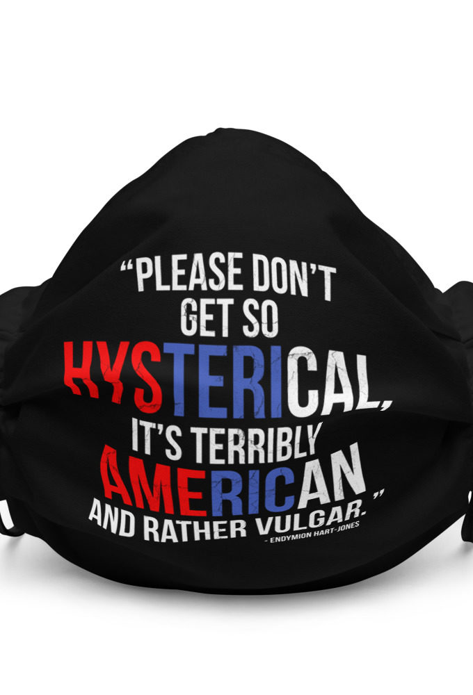 Please don't get so hysterical, its terribly American and rather vulgar. -Endymion Hart-Jones, The Road To WellvillePremium face mask