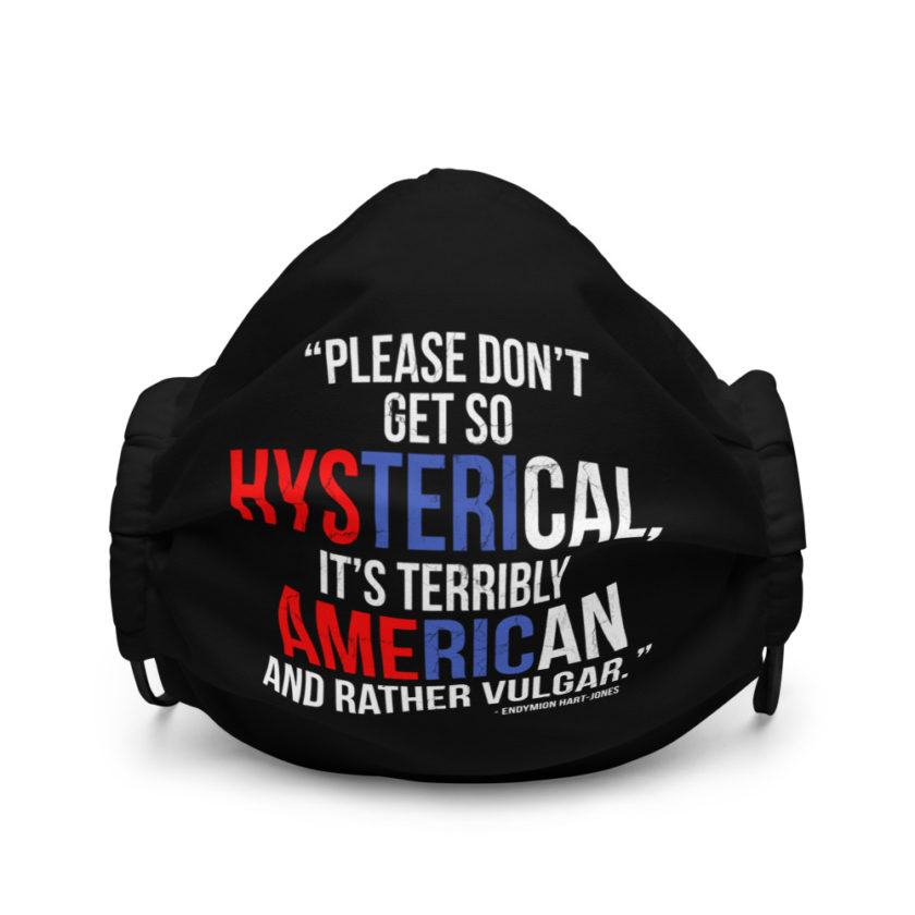 Please don't get so hysterical, its terribly American and rather vulgar. -Endymion Hart-Jones, The Road To WellvillePremium face mask
