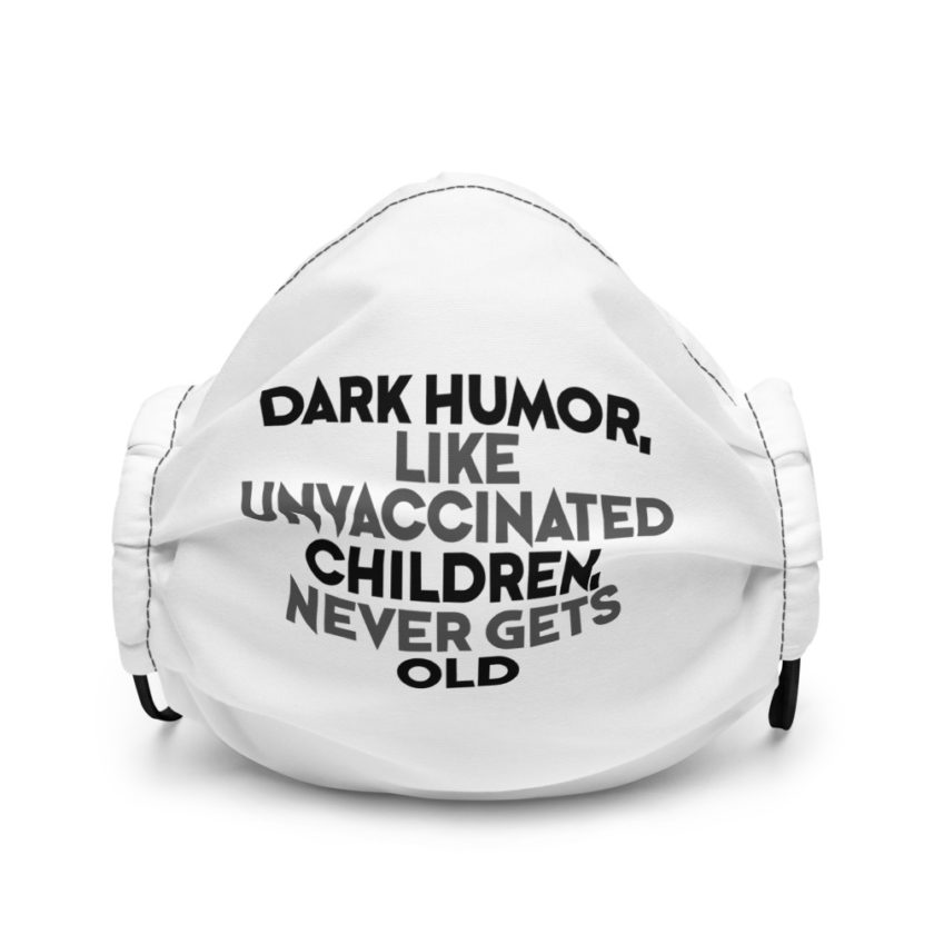 Dark humor, like unvaccinated children, never gets old  Premium face mask - Image 2