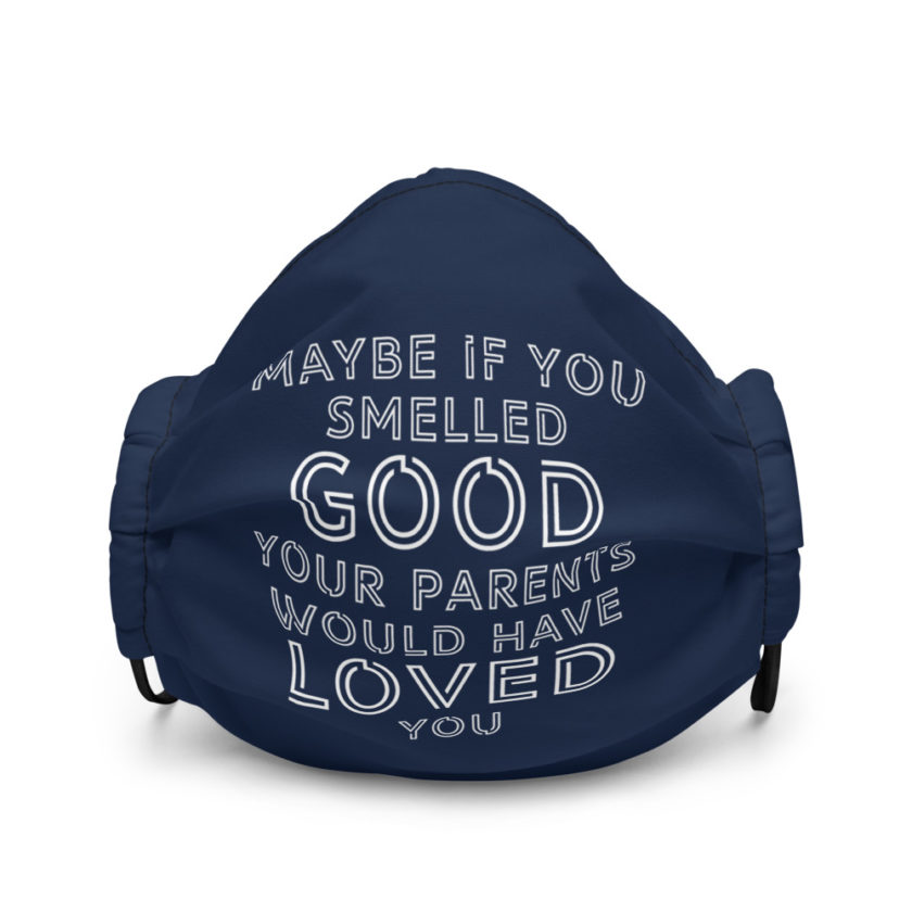 Maybe if you smelled good your parents would have loved you Premium face mask - Image 2