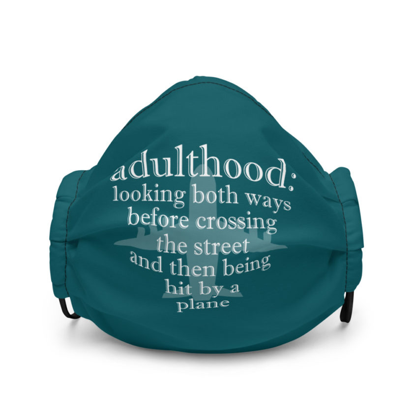 Adulthood: Looking both ways before crossing the street and then being hit by a plane Premium face mask - Image 2