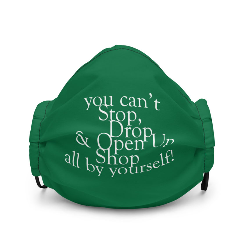 You can't Stop, Drop and Open Up Shop all by yourself! Premium face mask - Image 2