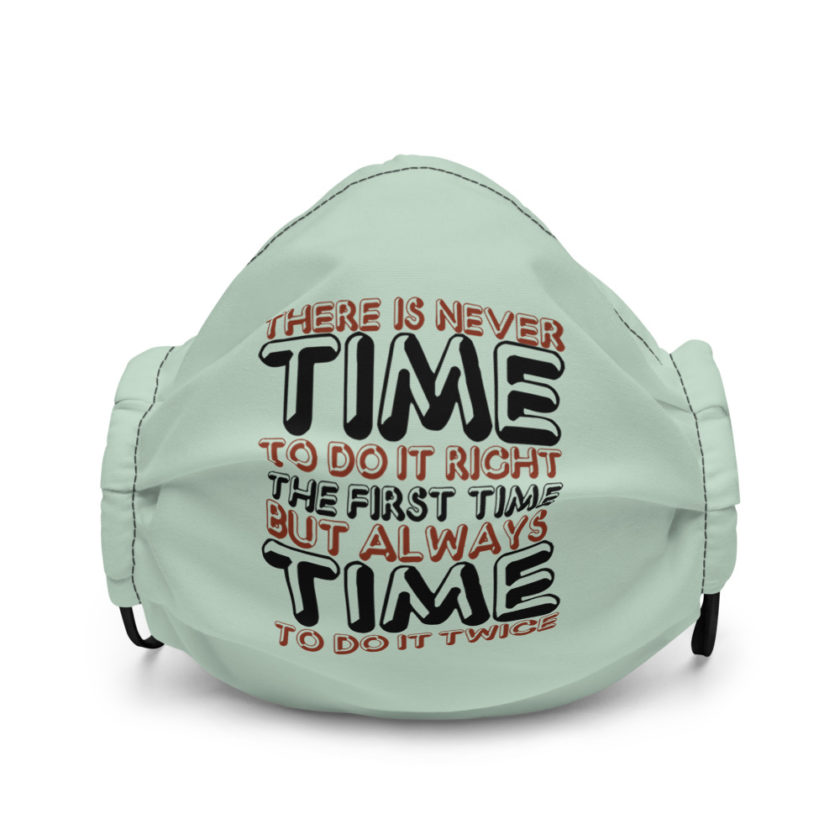 There is never time to do it right the first time but always time to do it twice  Premium face mask - Image 2