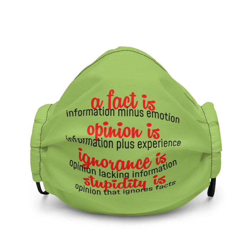A fact is information minus emotion, opinion is information plus experience, Ignorance is opinion lacking information, stupidity is an opinion that ignores facts  Premium face mask - Image 2