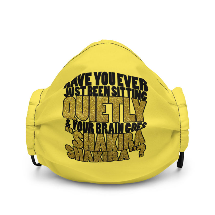 Have you ever been sitting quietly & your brain goes "Shakira Shakira"? Premium face mask - Image 2