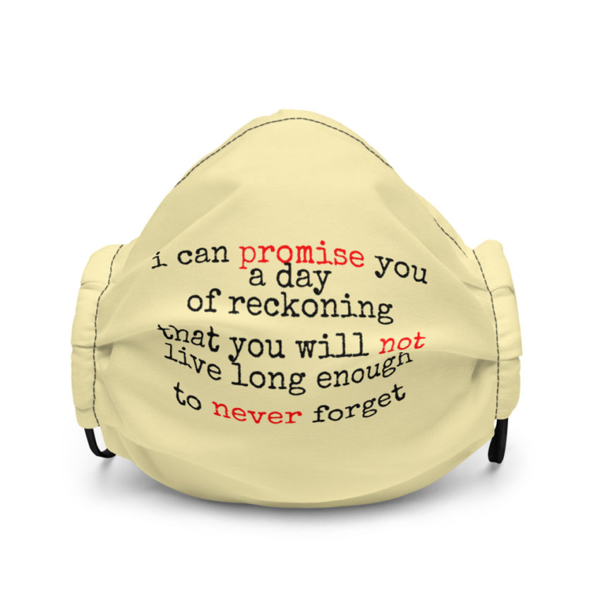 I can promise you a day of reckoning that you will not live long enough to never forget  Premium face mask - Image 2