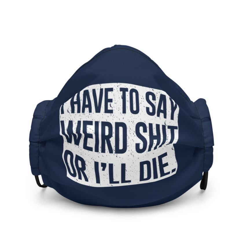 I have to say weird shit or Ill die  Premium face mask - Image 2