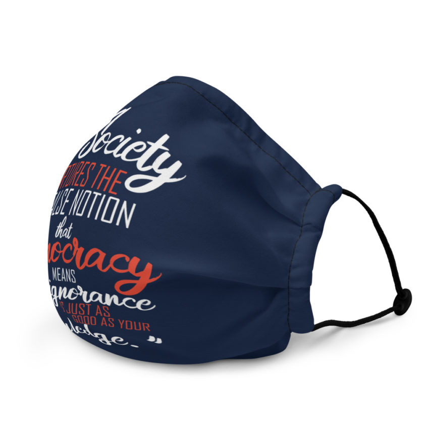 Society nurtures the false notion that Democracy means "My ignorance is just as good as your knowledge." Premium face mask - Image 4