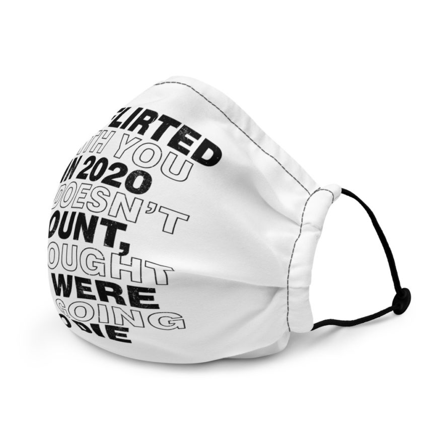 If I flirted with you in 2020 it doesn't count, I thought we were all going to die.  Premium face mask - Image 4