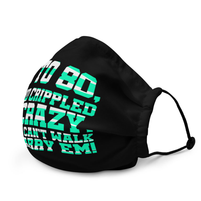 18 to 80 blind crippled or crazy, if they can't walk Ill carry em Premium face mask - Image 4