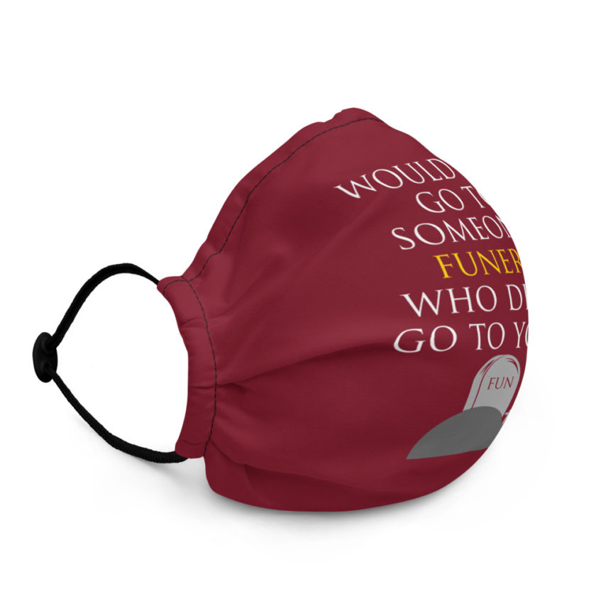 Would you go to someone's funeral who didn't go to yours? Premium face mask - Image 3