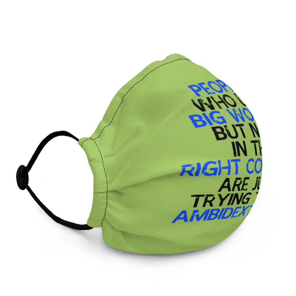 People who use big words but not in the right context are just trying to be ambidextrous Premium face mask - Image 3