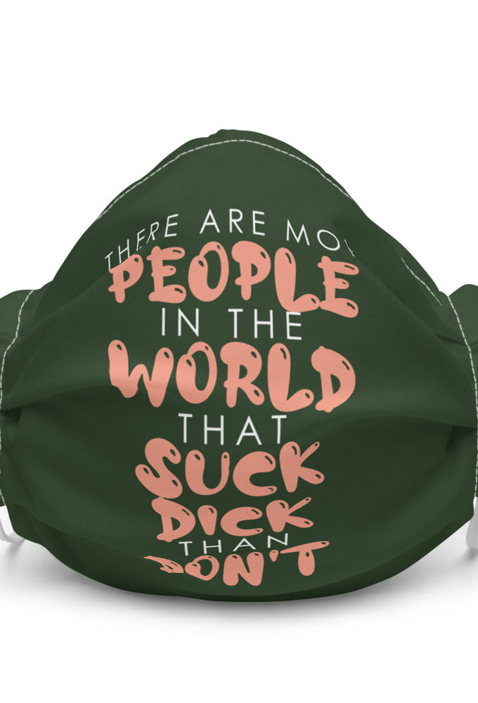 There are more people in the world that suck dick than don't. Premium face mask